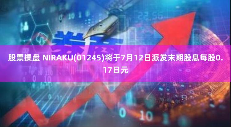 股票操盘 NIRAKU(01245)将于7月12日派发末期股息每股0.17日元