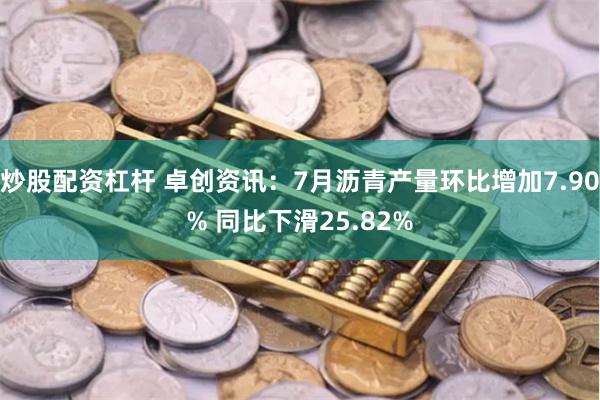 炒股配资杠杆 卓创资讯：7月沥青产量环比增加7.90% 同比下滑25.82%